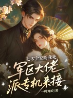 七零全家盼我死，军区大佬派专机来接